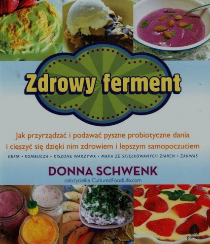 Zdrowy ferment Jak przyrządzać i podawać pyszne probiotyczne dania i cieszyć się dzięki nim zdrowiem i lepszym samopoczuciem - Donna Schwenk | okładka