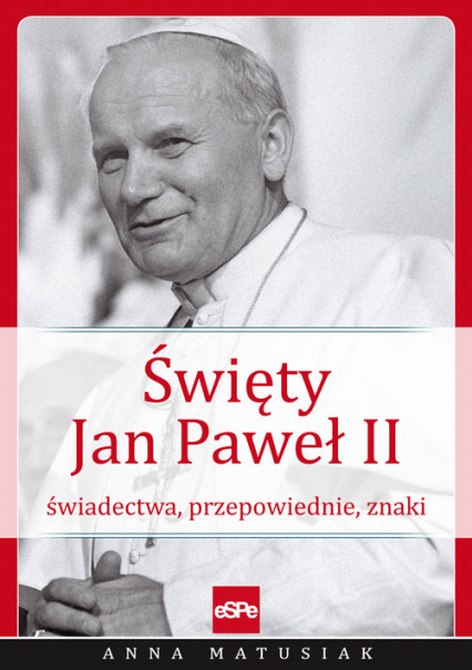 Święty Jan Paweł II Świadectwa, przepowiednie, znaki - Anna Matusiak | okładka