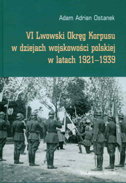 VI Lwowski Okręg Korpusu w dziejach wojskowości polskiej w latach 1921-1939 - AdamAdrian Ostanek | okładka