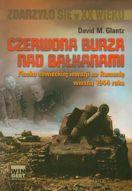 Czerwona burza nad Bałkanami 1944 Fiasko sowieckiej inwazji na Rumonię wiosną 1944 roku - David M. Glantz | okładka