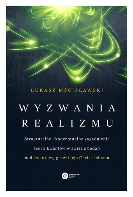 Wyzwania realizmu Strukturalne i konceptualne zagadnienia teorii kwantów w świetle badań nad kwantową grawitacją Chrisa Ishama - Łukasz Mścisławski | okładka