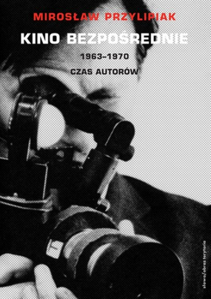 Kino bezpośrednie 1963-1970. Czas autorów - Mirosław Przylipiak | okładka