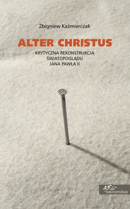 Alter Christus Krytyczna rekonstrukcja światopoglądu Jana Pawła II - Zbigniew Kaźmierczak | okładka