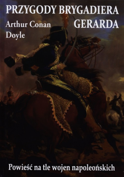 Przygody Brygadiera Gerarda Powieść na tle wojen napoleońskich - Arthur Conan Doyle | okładka