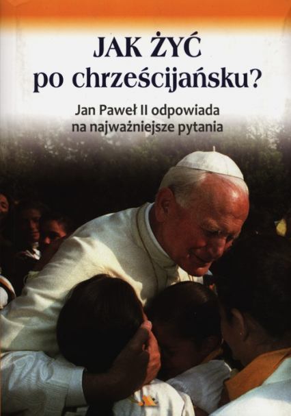 Jak żyć po chrześcijańsku Jan Paweł II odpowiada na najważniejsze pytania -  | okładka