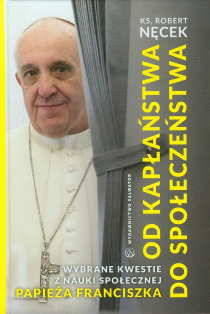 Od kapłaństwa do społeczeństwa Wybrane kwestie z nauki społecznej papieża Franciszka - Robert Nęcek | okładka