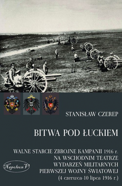 Bitwa pod Łuckiem Walne starcie zbrojne kampanii 1916 r. na wschodnim teatrze wydarzeń militarnych Pierwszej Wojny Świ - Stanisław Czerep | okładka