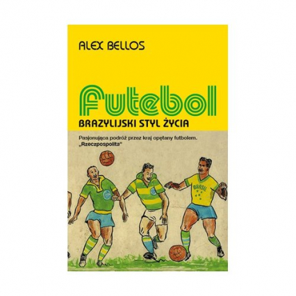 Futebol Brazylijski styl życia - Alex Bellos | okładka