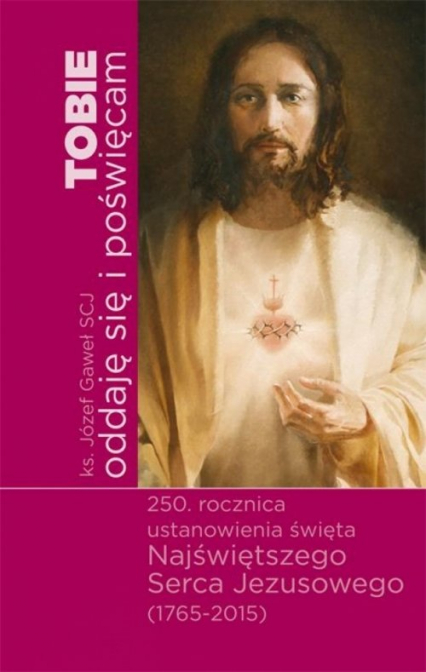 Tobie oddaję się i poświęcam 250 rocznica ustanowienia święta Najświętszego Serca Jezusowego - Józef Gaweł | okładka