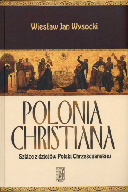 Polonia Christiana Szkice z dziejów Polski Chrześcijańskiej - Wysocki Wiesław Jan | okładka