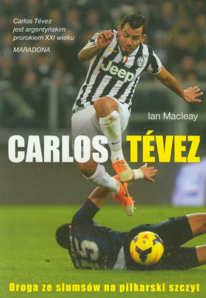 Carlos Tevez Droga ze slamsów na piłkarski szczyt - Ian Macleay | okładka