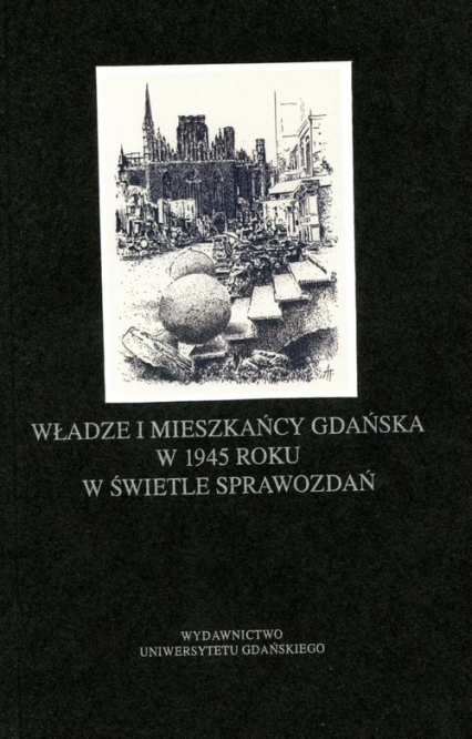 Władze i mieszkańcy Gdańska w 1945 roku w świetle sprawozdań - Piotr Perkowski | okładka