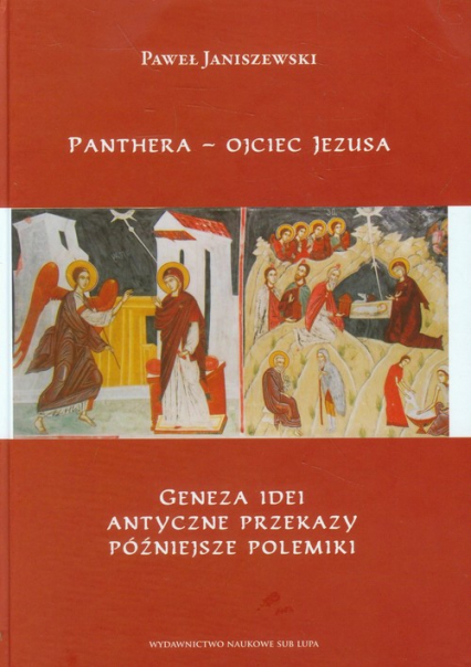 Panthera - ojciec Jezusa Geneza ideii, antyczne przekazy, późniejsze polemiki - Janiszewski Paweł | okładka