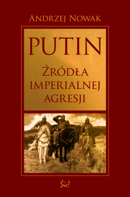 Putin źródła imperialnej agresji - Andrzej Nowak | okładka
