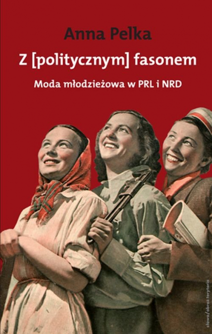 Z [politycznym] fasonem Moda młodzieżowa w PRL i w NRD - Ana Pelka | okładka