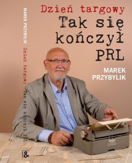 Dzień Targowy Tak się kończył PRL - Marek Przybylik | okładka