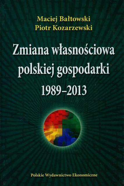 Zmiana własnościowa polskiej gospodarki 1989-2013 - Bałtowski Maciej, Kozarzewski Piotr | okładka