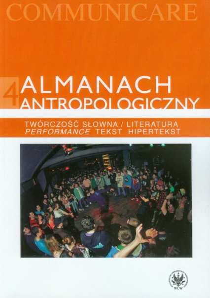 Almanach antropologiczny 4 Twórczość słowna / Literatura. Performance, tekst, hipertekst -  | okładka