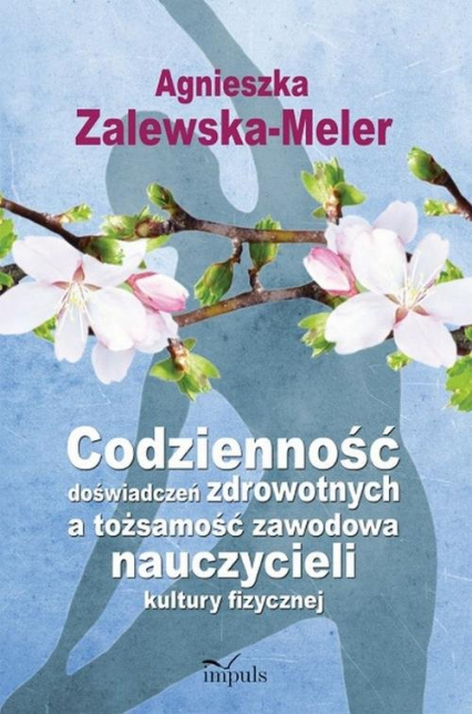 Codzienność doświadczeń zdrowotnych a tożsamość zawodowa nauczycieli kultury fizycznej - Agnieszka Zalewska-Meler | okładka