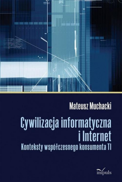 Cywilizacja informatyczna i Internet Konteksty współczesnego konsumenta TI - Mateusz Muchacki | okładka