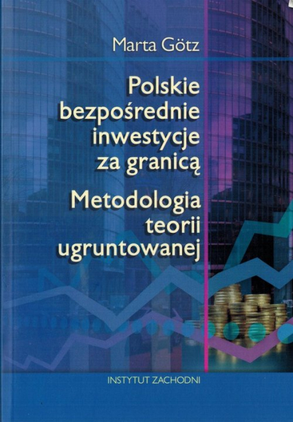 Polskie bezpośrednie inwestycje za granicą Metodologia teorii ugruntowanej - Marta Gotz | okładka