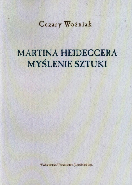Martina Heideggera myślenie sztuki - Cezary Woźniak | okładka