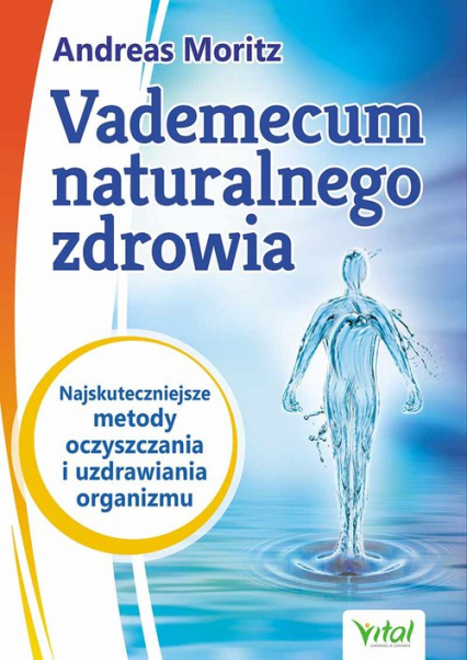 Vademecum naturalnego zdrowia Najskuteczniejsze metody oczyszczania i uzdrawiania organizmu - Andreas Moritz, Hornecker John | okładka