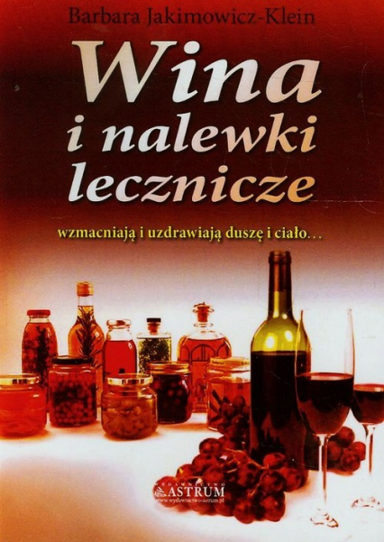 Wina i nalewki lecznicze wzmacniają i uzdrawiają duszę i ciało... - Barbara Jakimowicz-Klein | okładka