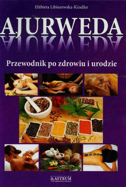 Ajurweda Przewodnik po zdrowiu i urodzie - Elżbieta Libiszewska-Kindler | okładka