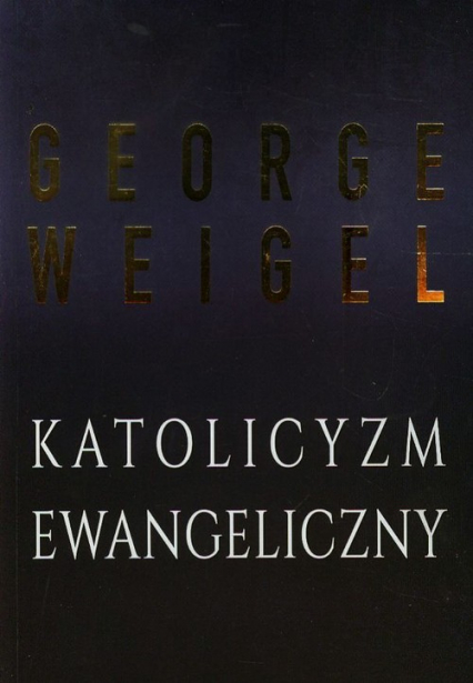 Katolicyzm ewangeliczny Gruntowna reforma kościoła w XXI wieku - George Weigel | okładka