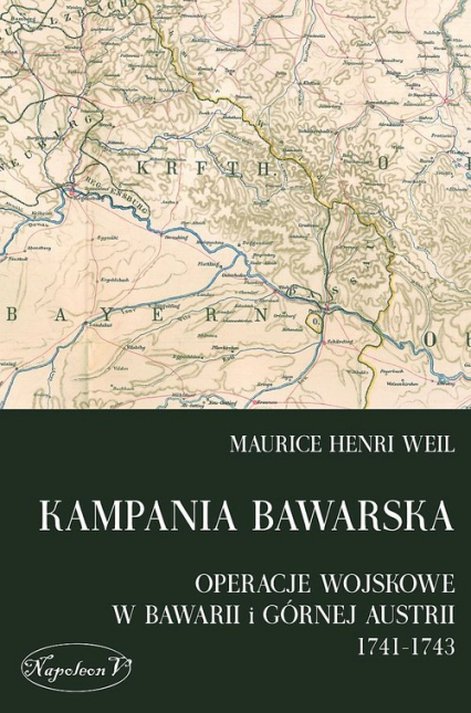 Kampania bawarska Operacje wojskowe w Bawarii i Górnej Austrii 1741-1743 - Weil Maurice Henri | okładka