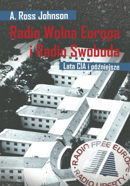 Radio Wolna Europa i Radio Swoboda Lata CIA i później - Johnson A. Ross | okładka