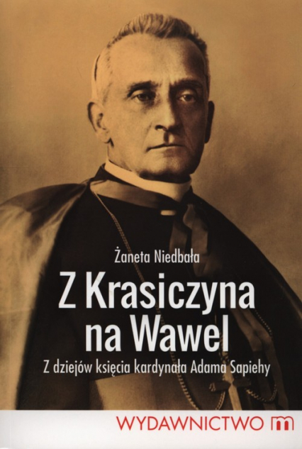 Z Krasiczyna na Wawel Z dziejów księcia kardynała Sapiehy - Żaneta Niedbała | okładka