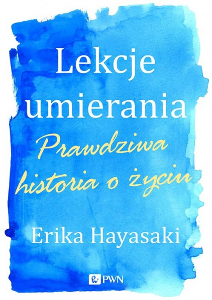 Lekcje umierania Prawdziwa historia o życiu - Erika Hayasaki | okładka