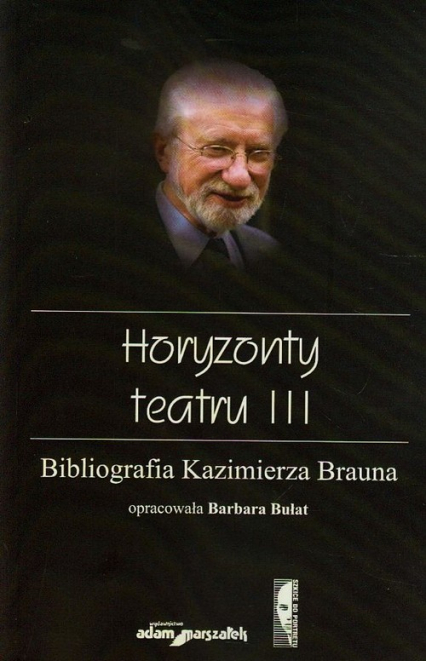 Horyzonty teatru III Bibliografia Kazimierza Brauna - Barbara Bułat | okładka