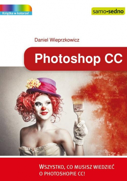 Photoshop CC Wszystko, co musisz wiedzieć o Photoshopie CC - Daniel Wieprzkowicz | okładka