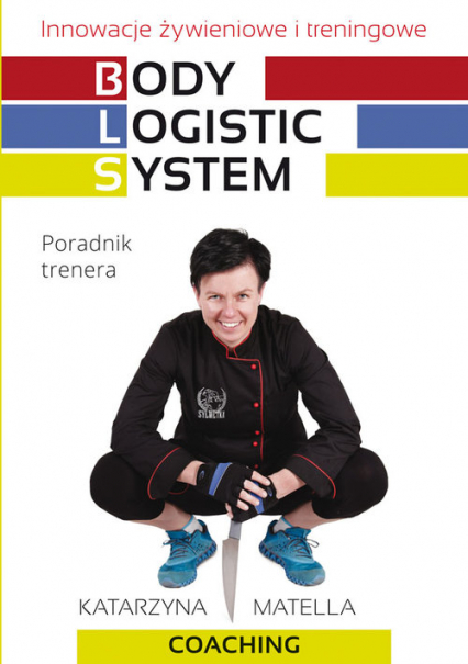 Body Logistic System Innowacje żywieniowe i treningowe. Poradnik trenera - Katarzyna Matella | okładka