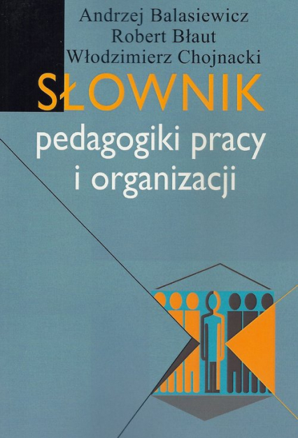 Słownik pedagogiki pracy i organizacji - Balasiewicz Andrzej, Błaut Robert, Chojnacki Włodzimierz | okładka
