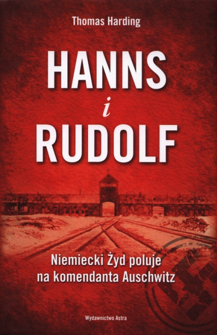 Hanns i Rudolf Niemiecki Żyd poluje na komendanta Auschwitz - Thomas Harding | okładka