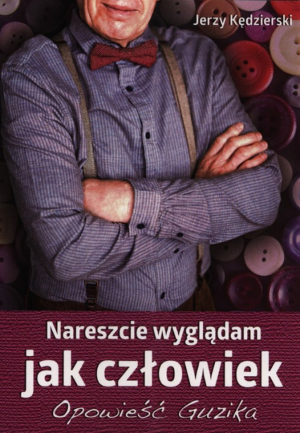 Nareszcie wyglądam jak człowiek Opowieść Guzika - Jerzy Kędzierski | okładka