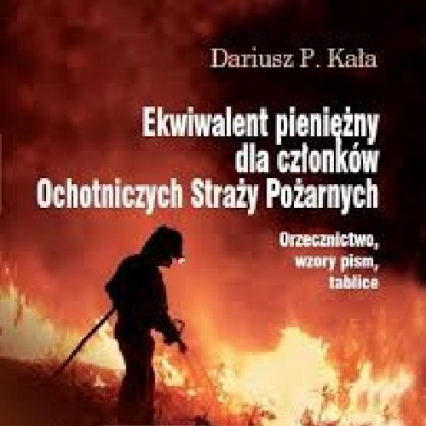 Ekwiwalent pieniężny dla członków Ochotniczych Straży Pożarnych - Dariusz Kała | okładka