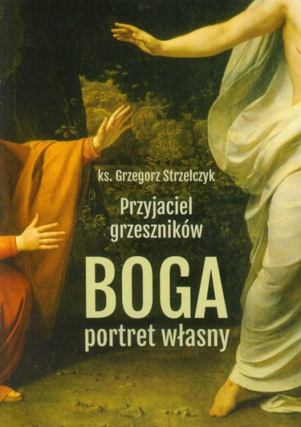 Przyjaciel grzeszników Boga portret własny - Grzegorz  Strzelczyk | okładka