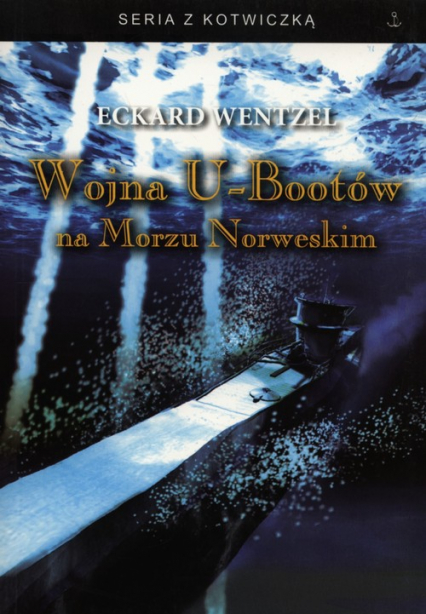 Wojna U-Bootów na Morzu Norweskim Rejsy bojowe U-995 ostatniego u-boota II wojny światowej - Eckard Wentzel | okładka