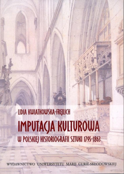 Imputacja kulturowa w polskiej historiografii sztuki 1795-1863 - Lidia Kwiatkowska-Frejlich | okładka