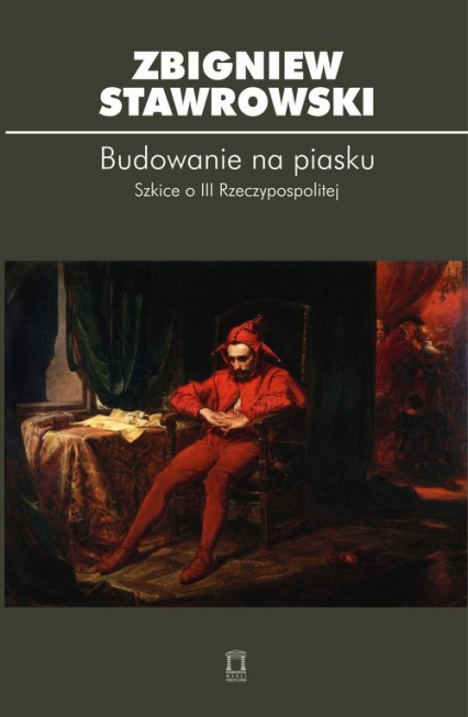 Budowanie na piasku Szkice o III Rzeczypospolitej - Zbigniew Stawrowski | okładka