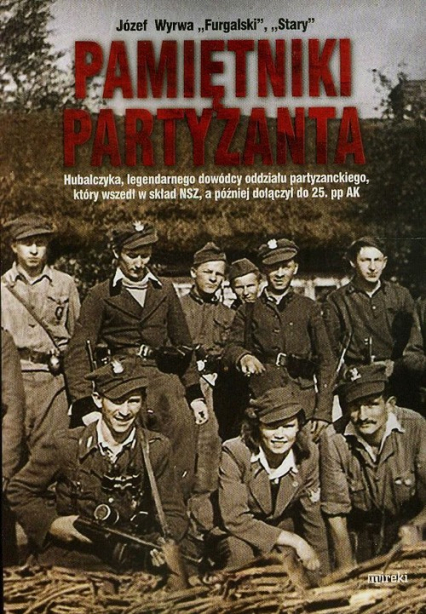 Pamiętniki partyzanta Hubalczyka, legendarnego dowódcy oddziału partyzanckiego, który wszedł w skład NSZ, a później dołączył do 25. pp AK - Józef Wyrwa | okładka