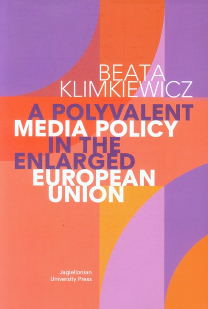 A Polyvalent Media Policy in the Enlarged European Union - Beata Klimkiewicz | okładka