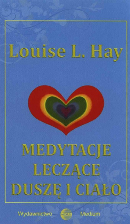 Medytacje leczące duszę i ciało - Louise L. Hay | okładka