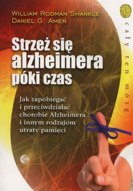 Strzeż się alzheimera póki czas Jak zapobiegać i przeciwdziałać chorobie Alzheimera i innym rodzajom utraty pamięci - Shankle William Rodman | okładka