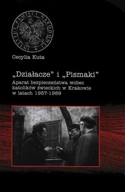 Działacze i Pismaki Aparat bezpieczeństwa wobec katolików świeckich w Krakowie w latach 1957-1989 - Cecylia Kuta | okładka